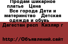 Продам шикарное платье › Цена ­ 3 000 - Все города Дети и материнство » Детская одежда и обувь   . Дагестан респ.,Кизляр г.
